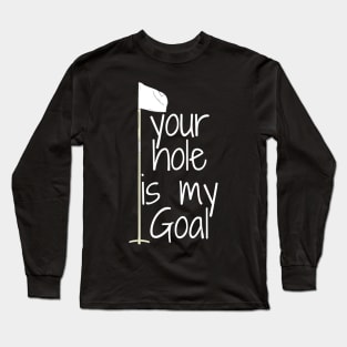 your hole is my Goal Long Sleeve T-Shirt